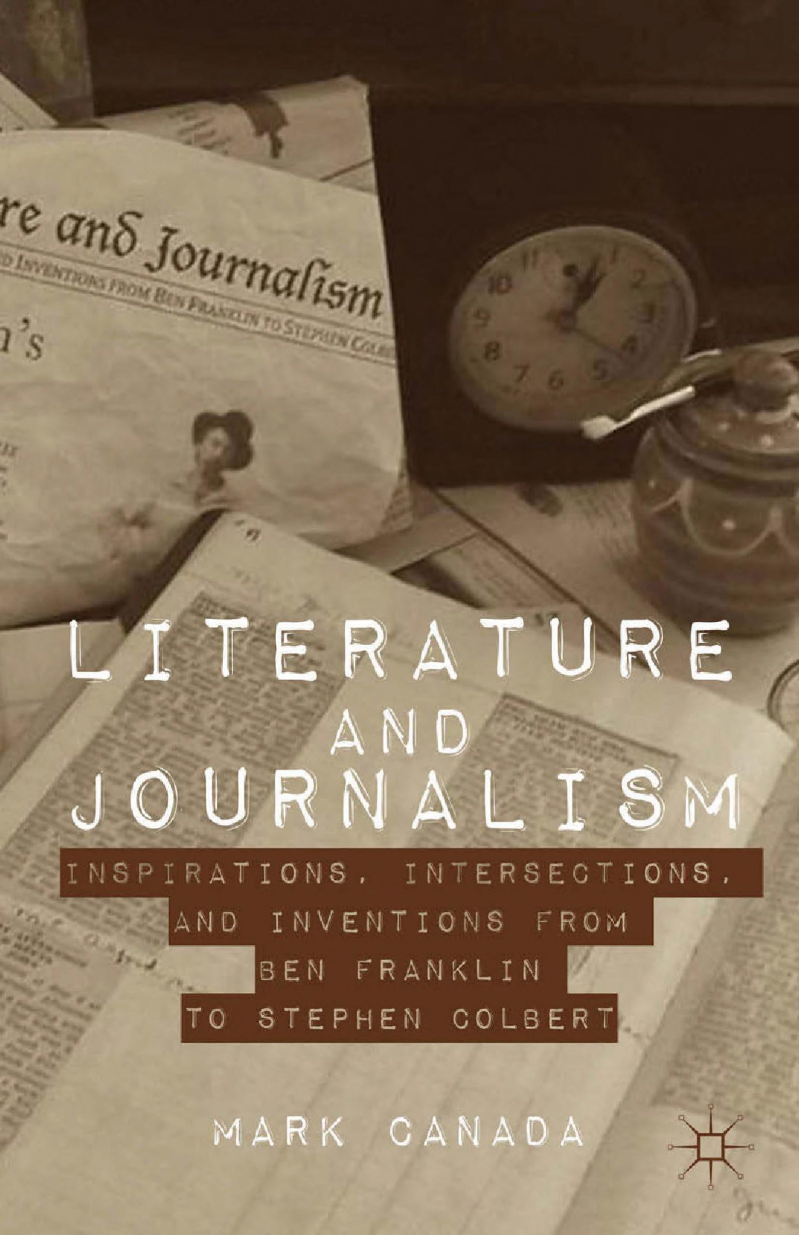 Literature and Journalism: Inspirations, Intersections, and Inventions from Ben Franklin to Stephen Colbert Literature and Journalism: Inspirations, Intersections, and Inventions from Ben Franklin to Stephen Colbert - Image 1